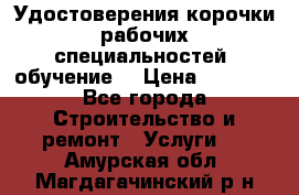 Удостоверения корочки рабочих специальностей (обучение) › Цена ­ 2 500 - Все города Строительство и ремонт » Услуги   . Амурская обл.,Магдагачинский р-н